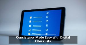 Consistency Made Easy With Digital Checklists